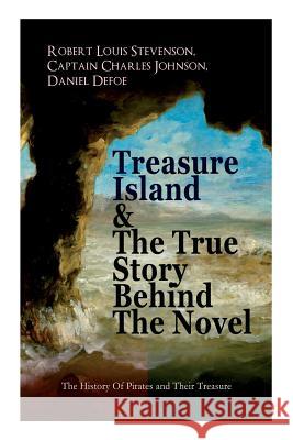 Treasure Island & The True Story Behind The Novel - The History Of Pirates and Their Treasure: Adventure Classic & The Real Adventures of the Most Not Robert Louis Stevenson Daniel Defoe Captain Charles Johnson 9788027331727