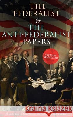The Federalist & The Anti-Federalist Papers: Complete Collection: Including the U.S. Constitution, Declaration of Independence, Bill of Rights, Import Alexander Hamilton James Madison John Jay 9788027331802 E-Artnow
