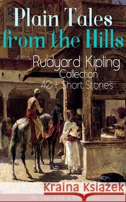Plain Tales from the Hills: Rudyard Kipling Collection - 40+ Short Stories (The Tales of Life in British India): In the Pride of His Youth, The Other Man, Lispeth, Kidnapped, A Bank Fraud, Consequence Rudyard Kipling 9788027331895 E-Artnow