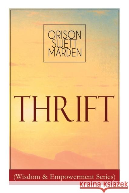 Thrift (Wisdom & Empowerment Series): How to Cultivate Self-Control and Achieve Strength of Character Orison Swett Marden 9788027332335 e-artnow
