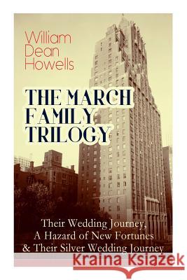 The March Family Trilogy: Their Wedding Journey, A Hazard of New Fortunes & Their Silver Wedding Journey William Dean Howells 9788027332403 E-Artnow