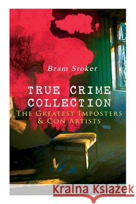 TRUE CRIME COLLECTION - The Greatest Imposters & Con Artists Bram Stoker 9788027332632 e-artnow