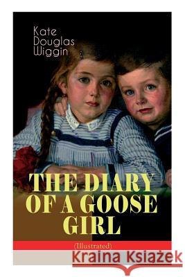 THE DIARY OF A GOOSE GIRL (Illustrated): Children's Book for Girls Kate Douglas Wiggin, Claude a Shepperson 9788027332724