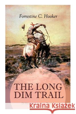 THE LONG DIM TRAIL (A Western Adventure Classic): A Suspenseful Tale of Adventure and Intrigue in the Wild West (From the Author of Star, Prince Jan St. Bernard and Child of the Fighting Tenth) Forrestine C Hooker 9788027332946