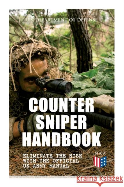 Counter Sniper Handbook - Eliminate the Risk with the Official US Army Manual: Suitable Countersniping Equipment, Rifles, Ammunition, Noise and Muzzle Flash, Sights, Firing Positions, Typical Counters U.S. Department of Defense 9788027333752 e-artnow