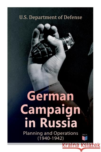 German Campaign in Russia: Planning and Operations (1940-1942): WW2: Strategic & Operational Planning: Directive Barbarossa, The Initial Operations, German Attack on Moscow, Offensive in the Caucasus  U.S. Department of Defense 9788027333967 e-artnow