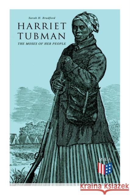 Harriet Tubman, The Moses of Her People: The Life and Work of Harriet Tubman Sarah H. Bradford 9788027334018 e-artnow