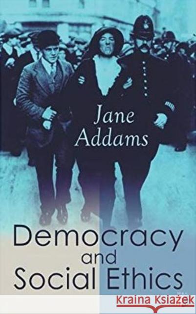 Democracy and Social Ethics: Conception of the Moral Significance of Diversity From a Feminist Perspective Including an Essay Belated Industry and a Speech Why Women Should Vote Jane Addams 9788027334193 e-artnow