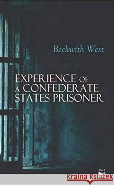 Experience of a Confederate States Prisoner: Personal Account of a Confederate States Army Officer When Captured by the Union Army Beckwith West 9788027334377