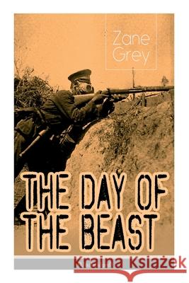 The Day of the Beast (Unabridged): Historical Novel - First World War Zane Grey 9788027335619 e-artnow