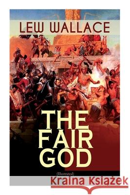 The Fair God (Illustrated): The Last of the 'Tzins - Historical Novel about the Conquest of Mexico Lew Wallace, Eric Pape 9788027336364