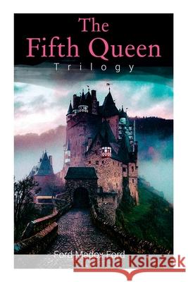The Fifth Queen Trilogy: Rise and Fall of Katharine Howard: The Fifth Queen, Privy Seal & The Fifth Queen Crowned (Historical Novels) Ford Madox Ford 9788027339457