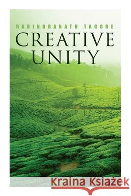 Creative Unity: Lectures on God and Spirituality Rabindranath Tagore 9788027340309 E-Artnow
