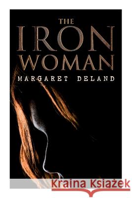 The Iron Woman: Historical Romance Novel Margaret Deland 9788027340613