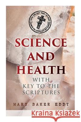 Science and Health with Key to the Scriptures: The Essential Work of the Christian Science Mary Baker Eddy 9788027340675 E-Artnow