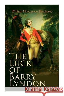 The Luck of Barry Lyndon: The Luck of Barry Lyndon William Makepeace Thackeray 9788027341023 e-artnow