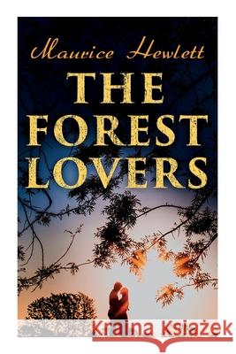 The Forest Lovers: A Medieval Fairy Tale, A Romance Maurice Hewlett 9788027341634