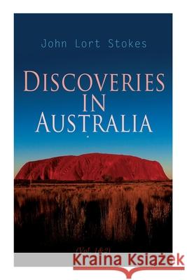 Discoveries in Australia (Vol. 1&2): With an Account of the Coasts and Rivers Explored During the Voyage of H. M. S. Beagle John Lort Stokes 9788027341696 e-artnow