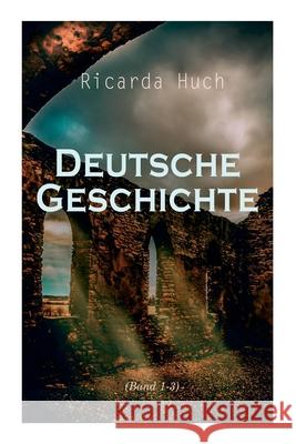 Deutsche Geschichte (Band 1-3) Ricarda Huch 9788027341757 e-artnow