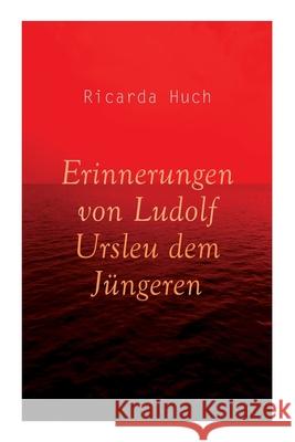 Erinnerungen von Ludolf Ursleu dem Jüngeren: Liebe kennt keine Hindernisse Ricarda Huch 9788027341887 e-artnow