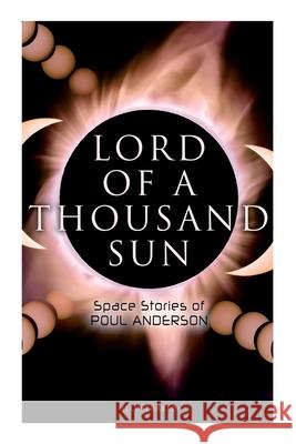 Lord of a Thousand Sun: Space Stories of Poul Anderson (Illustrated): Captive of the Centaurianess, Lord of a Thousand Sun, Sargasso of Lost Starships, Star Ship Poul Anderson, Ed Emshwiller, Earl Mayan 9788027342044