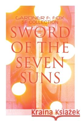 Sword of the Seven Suns: Gardner F. Fox SF Collection (Illustrated): Space Stories: When Kohonnes Screamed, The Warlock of Sharrador, Sword of the Seven Suns Gardner F. Fox, Vincent Napoli, H. Kiemle, Herman B. Vestal, Joseph Doolin, Rube Moore 9788027342051