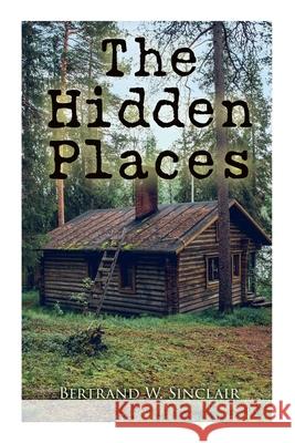 The Hidden Places: Post-World War I Novel Bertrand Sinclair 9788027342143