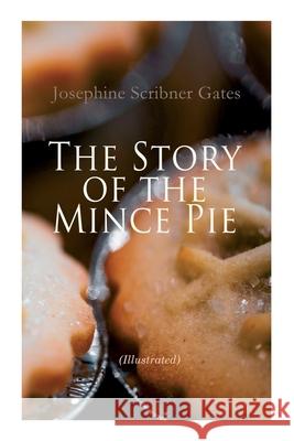 The Story of the Mince Pie (Illustrated): 20+ Wonderful Christmas Tales Josephine Scribner Gates, Rae 9788027342396 e-artnow