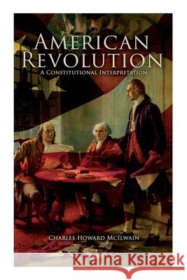 American Revolution: A Constitutional Interpretation Charles Howard McIlwain 9788027342426