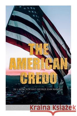 The American Credo: A Contribution Toward the Interpretation of the National Mind H. L. Mencken George Jean Nathan 9788027342563 E-Artnow