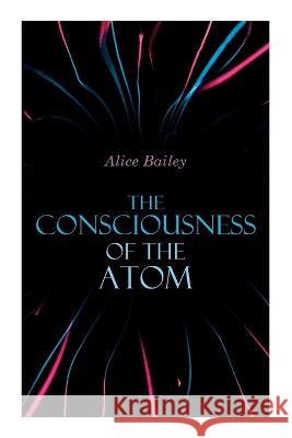 The Consciousness of the Atom: Lectures on Theosophy Alice Bailey   9788027343331
