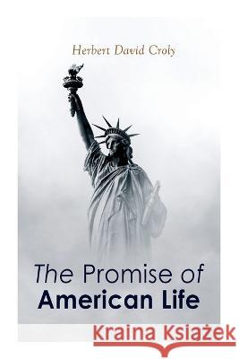 The Promise of American Life: Political and Economic Theory Classic Herbert David Croly 9788027343508