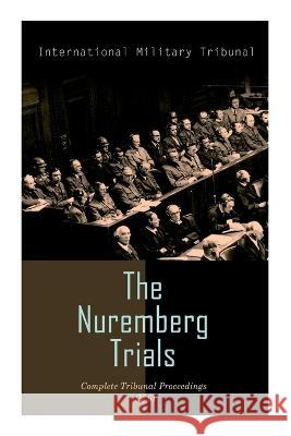 The Nuremberg Trials: Complete Tribunal Proceedings (V. 6): Trial Proceedings From 22 January 1946 to 4 February 1946 Tribunal, International Military 9788027343553