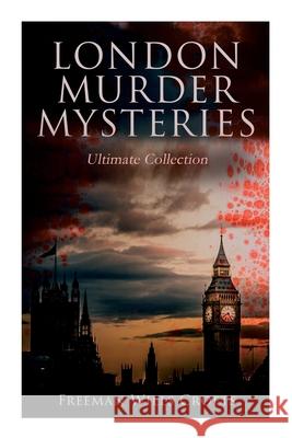 London Murder Mysteries - Ultimate Collection: The Cask, the Ponson Case & the Pit-Prop Syndicate Freeman Wills Crofts 9788027343683