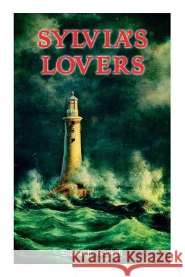 Sylvia's Lovers: Tale of Love and Betrayal in the Napoleonic Wars (With Author's Biography) Gaskell, Elizabeth Cleghorn 9788027344192 E-Artnow