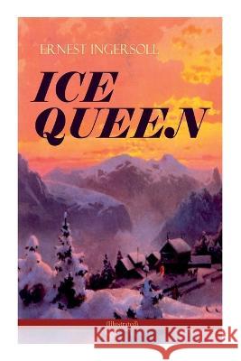 ICE QUEEN (Illustrated): Christmas Classics Series - A Gritty Saga of Love, Friendship and Survival Ingersoll, Ernest 9788027344512