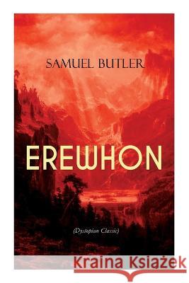 EREWHON (Dystopian Classic): The Masterpiece that Inspired Orwell's 1984 by Predicting the Takeover of Humanity by AI Machines Butler, Samuel 9788027344604 E-Artnow
