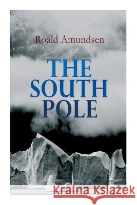 The South Pole: Account of the Norwegian Antarctic Expedition in the 