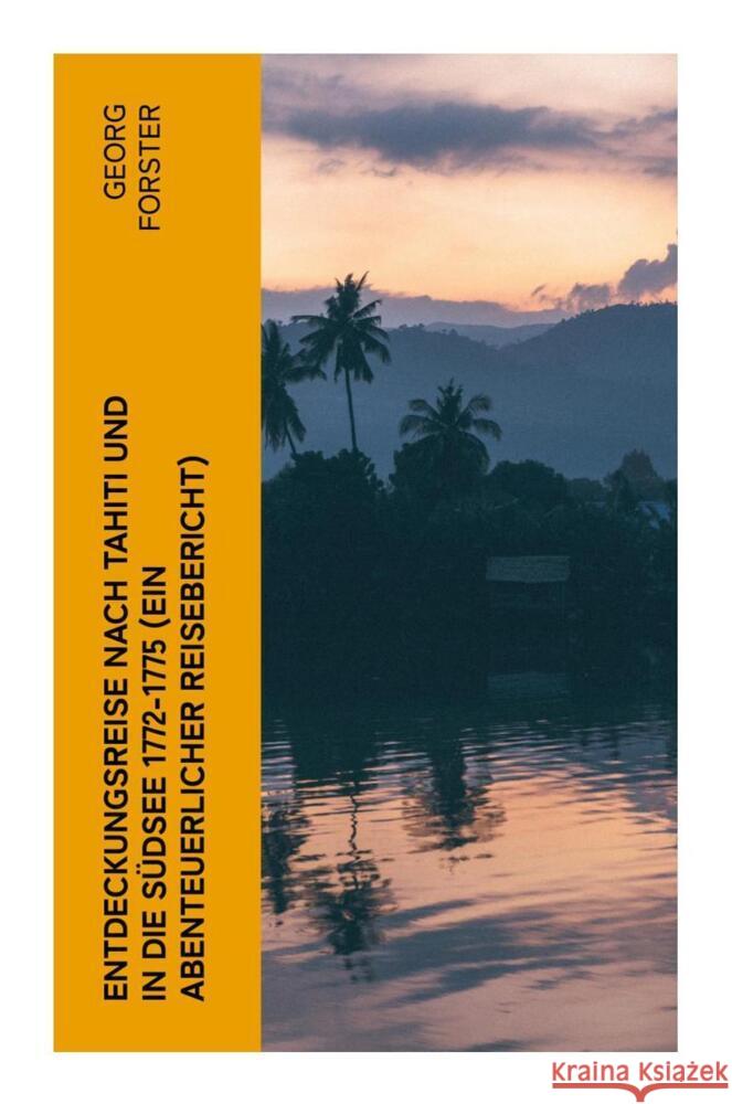 Entdeckungsreise nach Tahiti und in die Südsee 1772-1775 (Ein abenteuerlicher Reisebericht) Forster, Georg 9788027345731 e-artnow