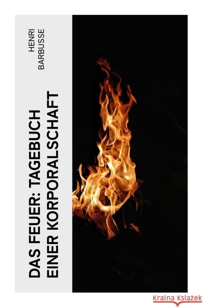 Das Feuer: Tagebuch einer Korporalschaft Barbusse, Henri 9788027347018 e-artnow