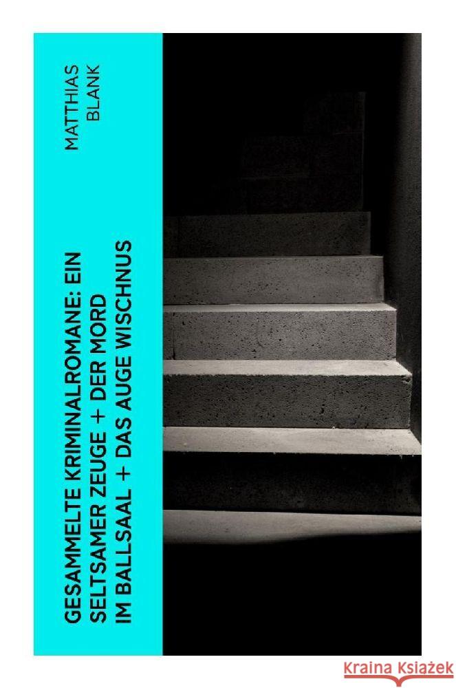 Gesammelte Kriminalromane: Ein seltsamer Zeuge + Der Mord im Ballsaal + Das Auge Wischnus Blank, Matthias 9788027347612 e-artnow