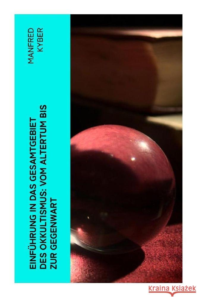 Einführung in das Gesamtgebiet des Okkultismus: Vom Altertum bis zur Gegenwart Kyber, Manfred 9788027348565