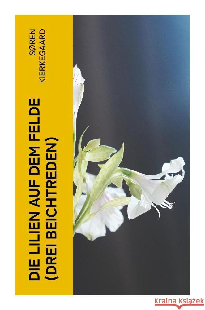 Die Lilien auf dem Felde (Drei Beichtreden) Kierkegaard, Søren 9788027348770