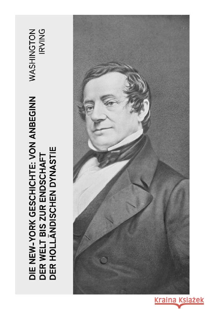 Die New-York Geschichte: Von Anbeginn der Welt bis zur Endschaft der holländischen Dynastie Irving, Washington 9788027350926