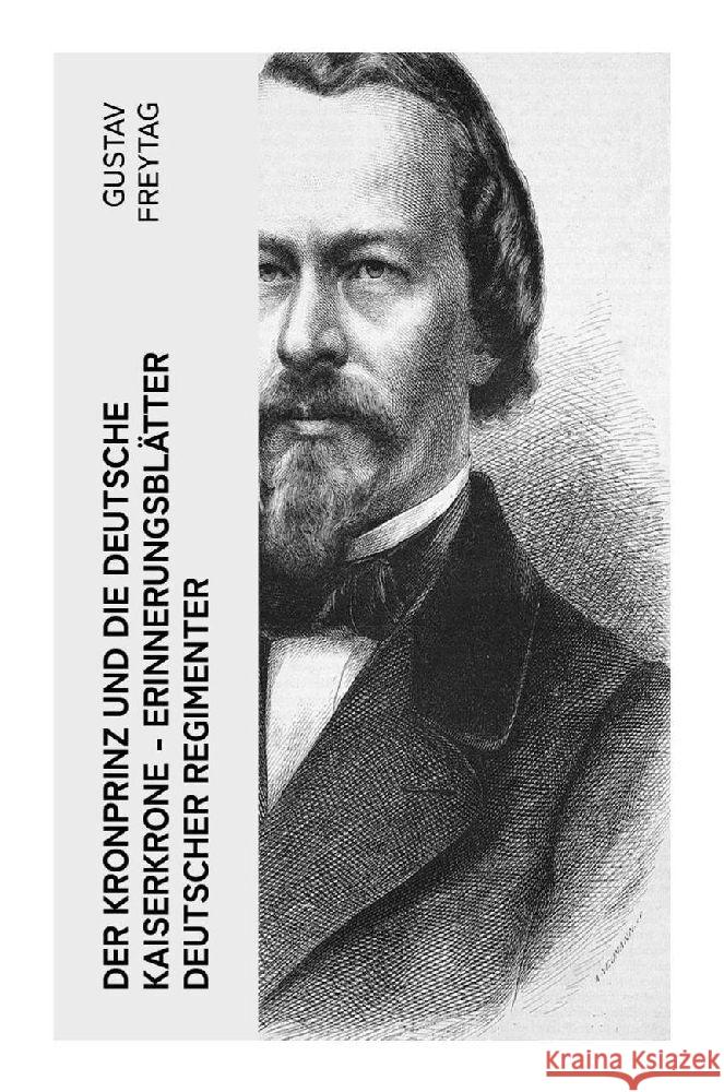 Der Kronprinz und die deutsche Kaiserkrone - Erinnerungsblätter deutscher Regimenter Freytag, Gustav 9788027353545