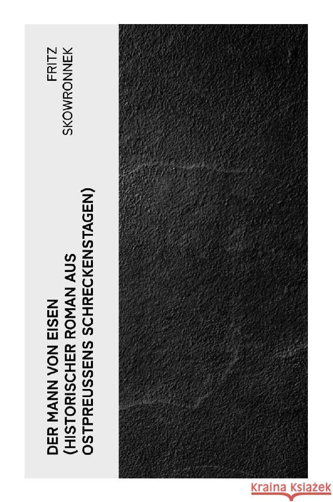 Der Mann von Eisen (Historischer Roman aus Ostpreußens Schreckenstagen) Skowronnek, Fritz 9788027354887 e-artnow