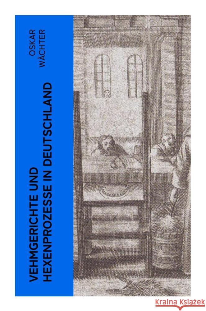 Vehmgerichte und Hexenprozesse in Deutschland Wächter, Oskar 9788027362431