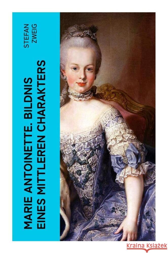 Marie Antoinette. Bildnis eines mittleren Charakters Zweig, Stefan 9788027362684 e-artnow