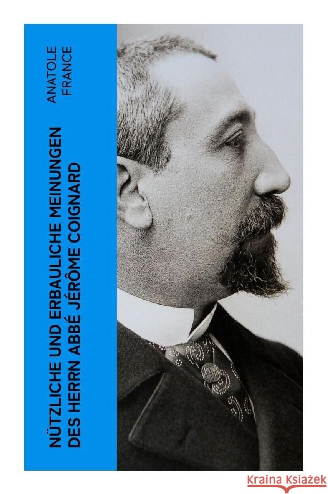 Nützliche und erbauliche Meinungen des Herrn Abbé Jérôme Coignard France, Anatole 9788027363551