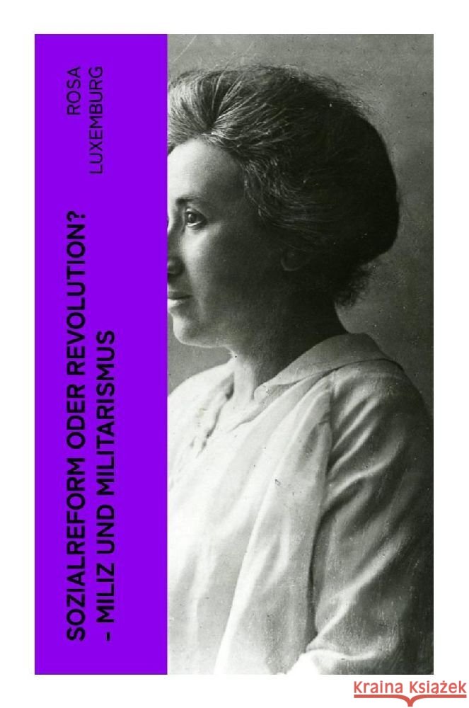 Sozialreform oder Revolution? - Miliz und Militarismus Luxemburg, Rosa 9788027364831 e-artnow